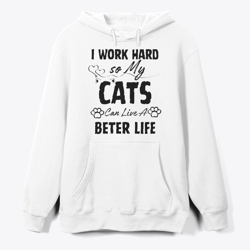 I Work Hard so My Cats Can Live a Bette