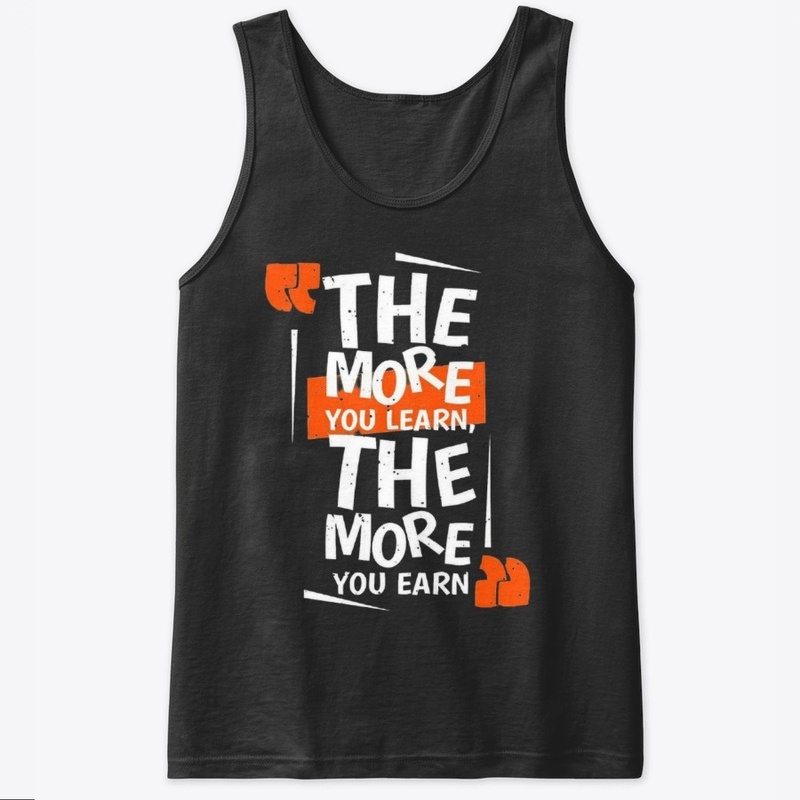  More You Learn The More You Earn Shirts
