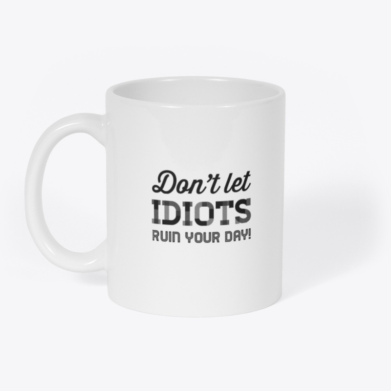 Don´t let idiots ruin your day
