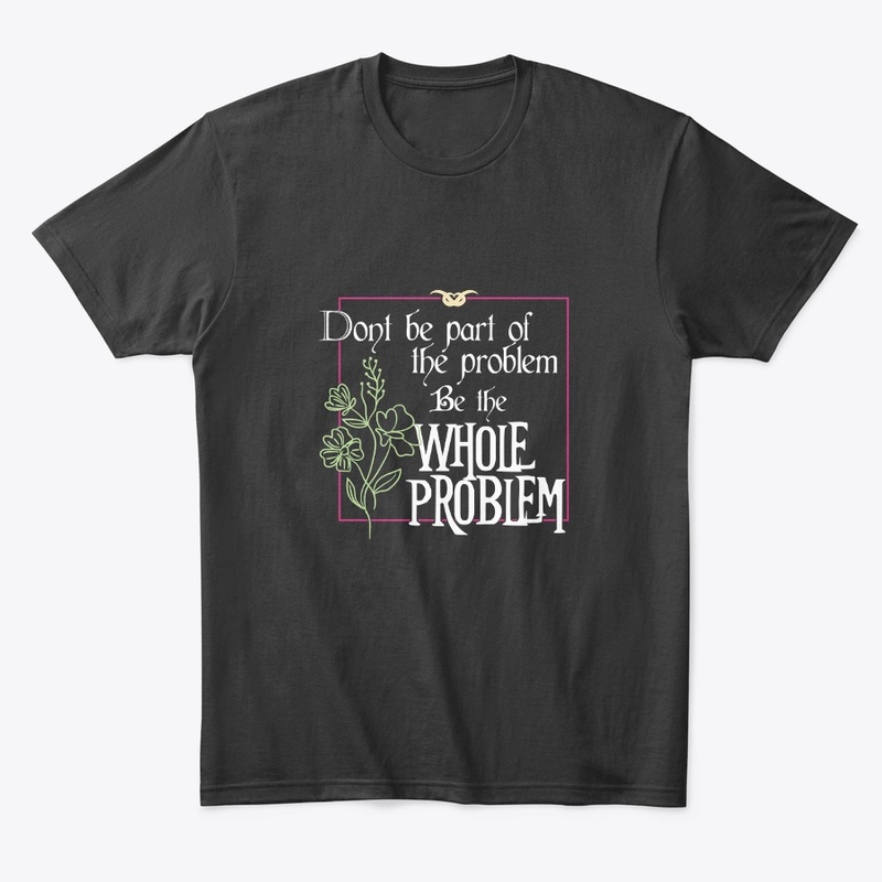 Be the whole problem