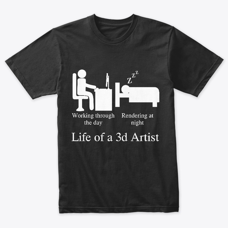 Life of a 3d Artist t-Shirt