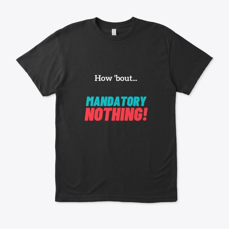 How 'bout... MANDATORY NOTHING!