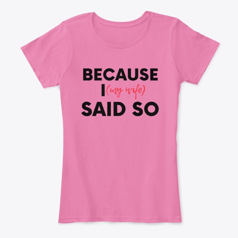 Because I (My Wife) Said So
