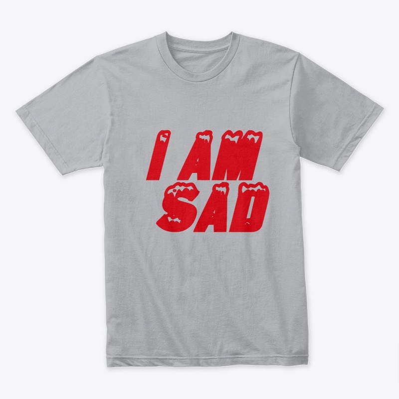 T-shirt that says I'm sad