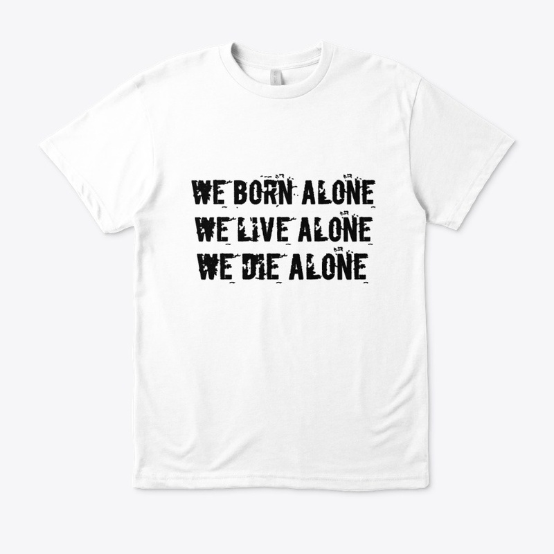 We born alone T-SHIRT