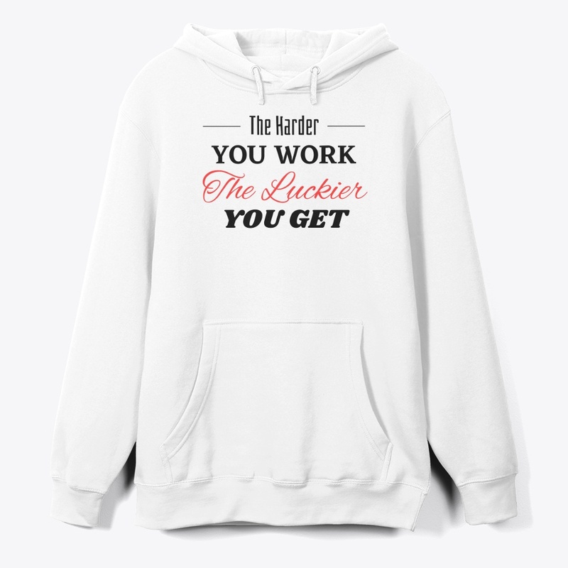 The Harder you Work The Luckier you get