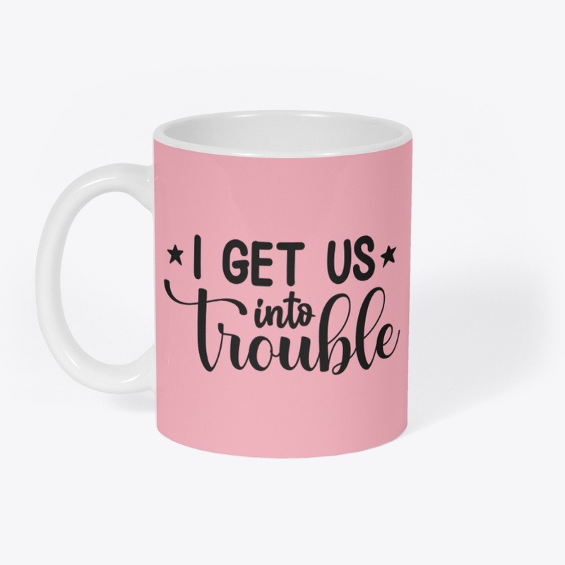 I Get Us Into Trouble Mug