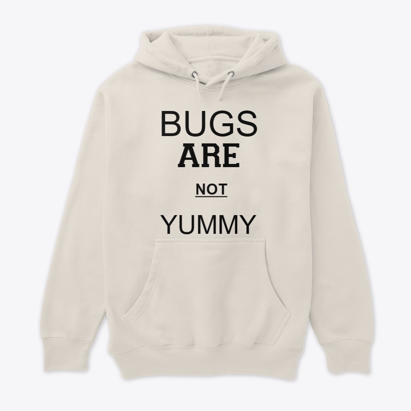 BUGS ARE NOT YUMMY