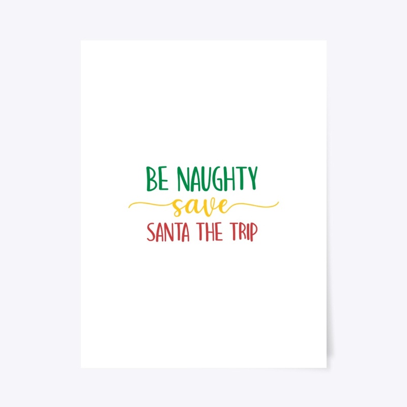 BE NAUGHTY SAVE SANTA THE TRIP