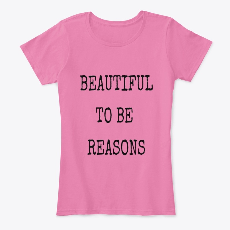 BEAUTIFUL TO BE REASONS t-shirt 