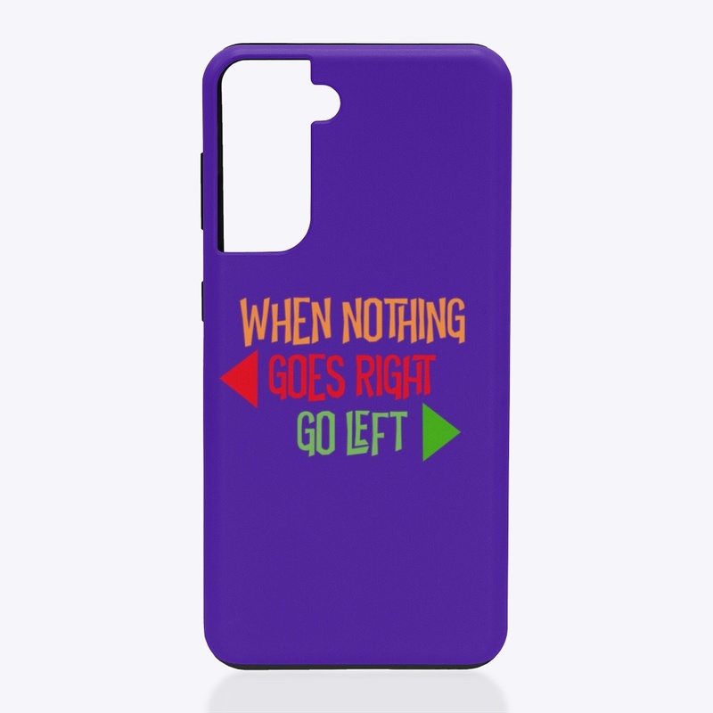 WHEN NOTHING GOES RIGHT, GO LEFT