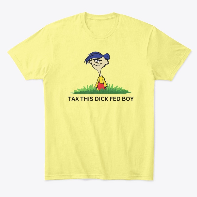 TAX THIS DICK FED BOY