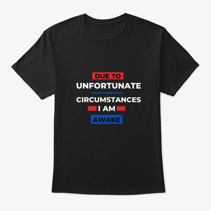Due To Unfortunate circumstances T-Shirt