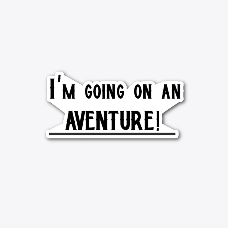 I'm going on an adventure!
