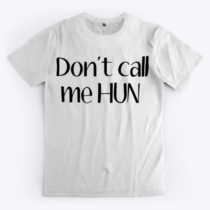 Don't call me hun tee