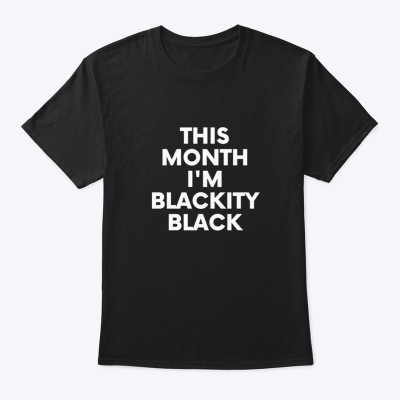 This Month I'M Blackity Black