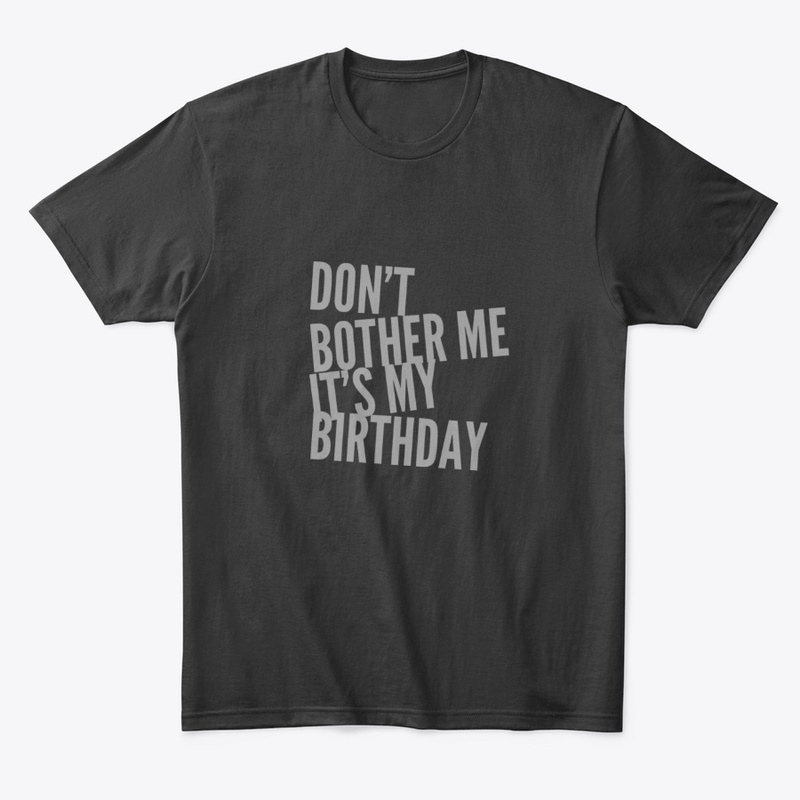 Don't Bother Me IT'S MY BIRTHDAY