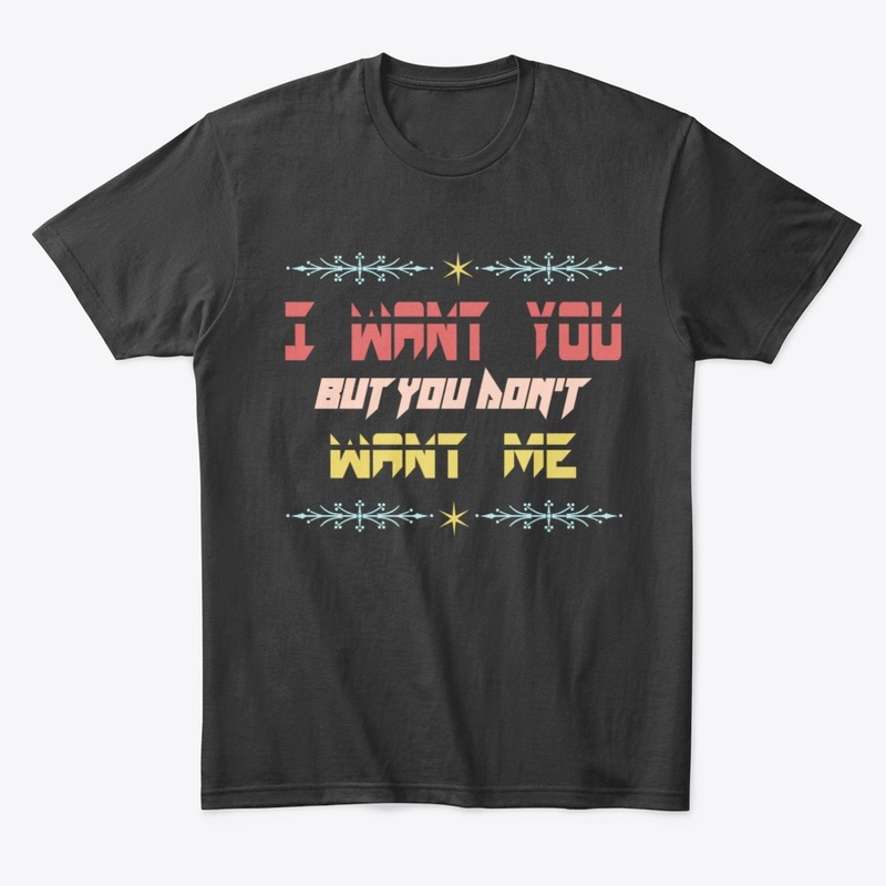 I want you but you don't want me