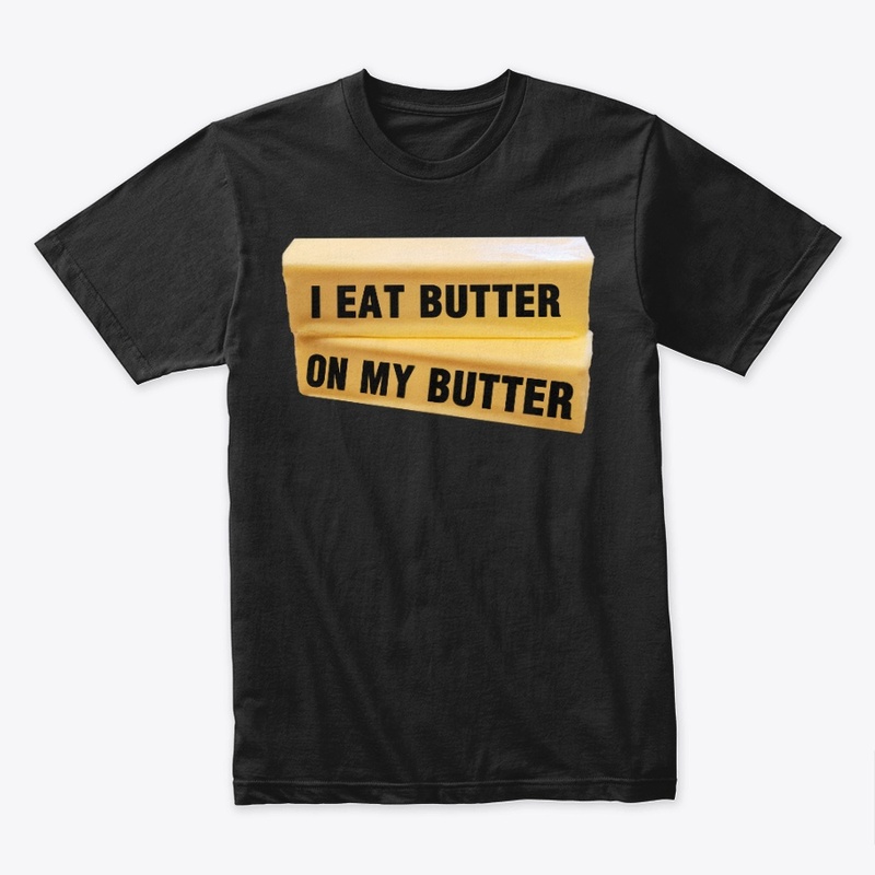 I Eat Butter On My Butter