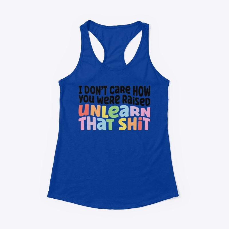 IDC how you were raised you can unlearn
