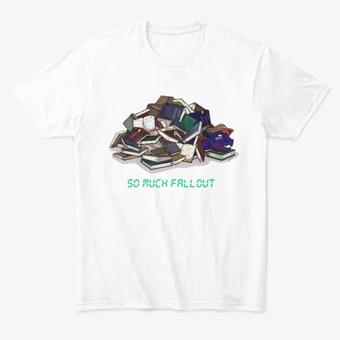 Visual Pony   So Much Fallout! White T-Shirt Front