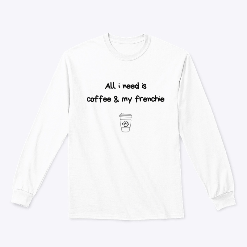All I need is coffee &amp; my frenchie