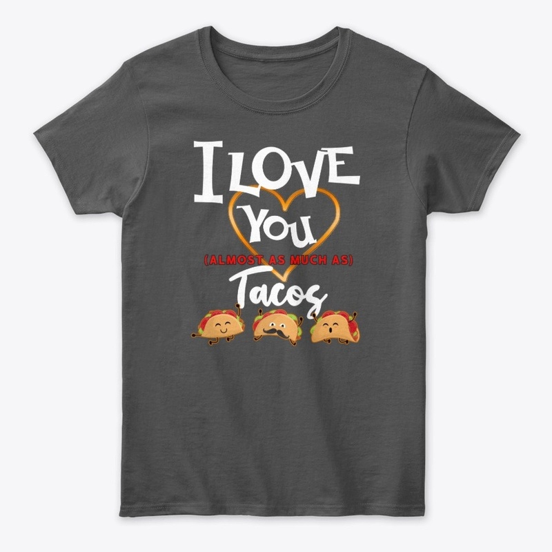 I Love You Almost as much As Tacos