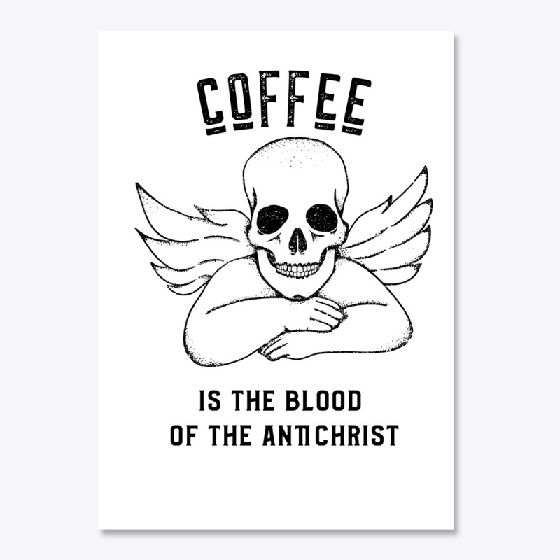 Coffee is the Blood of the Antichrist
