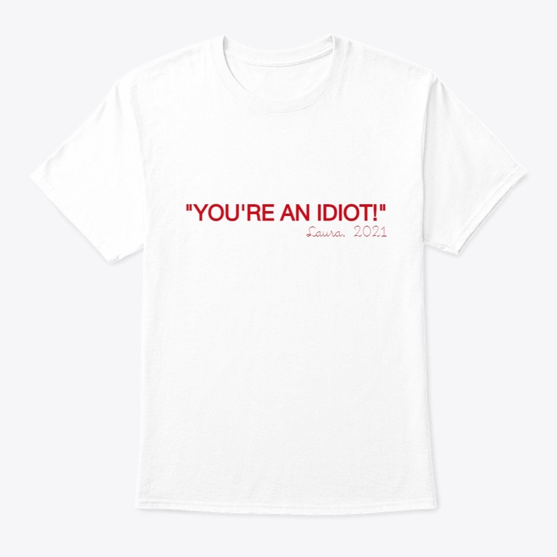 "You're an IDIOT!" 