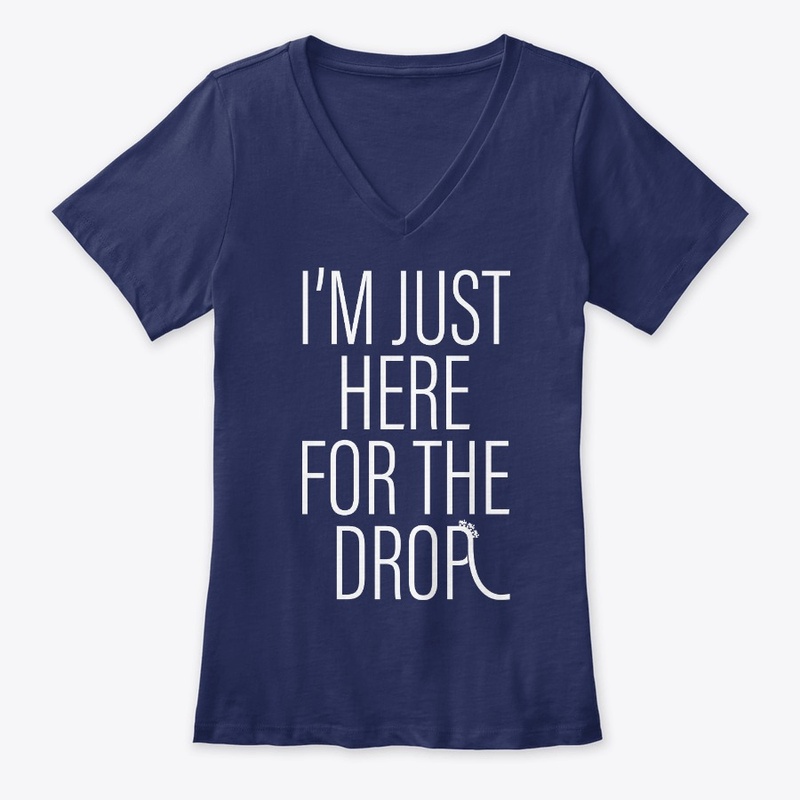 I'm Just Here For The Drop