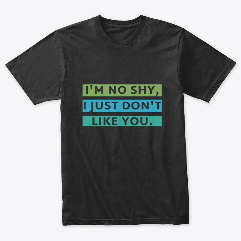I'm No Shy. I Just Don't Like You.