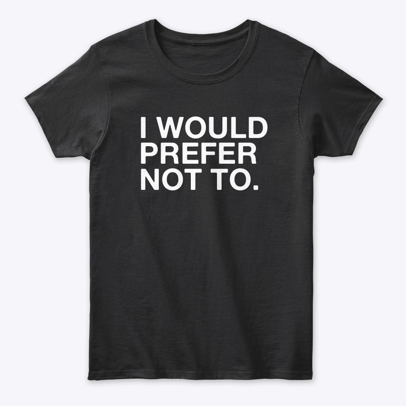 I WOULD PREFER NOT TO