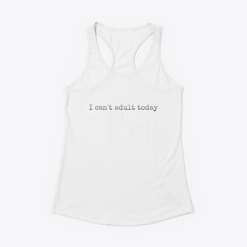 I can't adult today tshirt and hoddie 