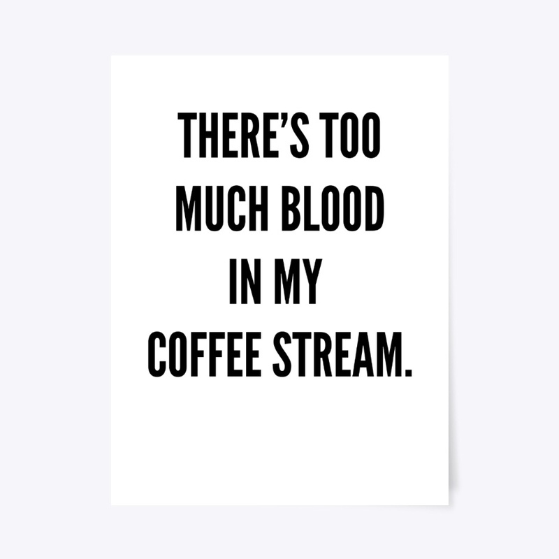 There's too much blood in my coffee...