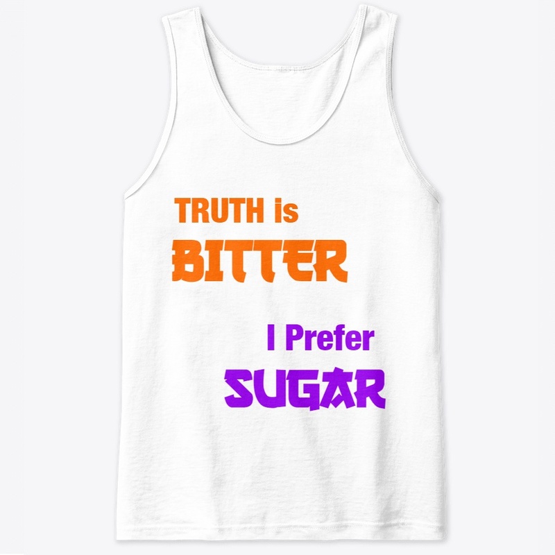 Truth is bitter, i prefer sugar