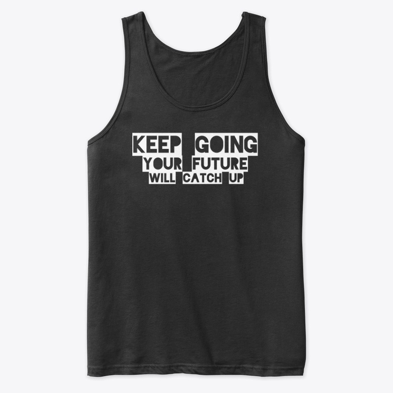 keep going the future will catch up