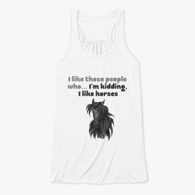 I like those people who... I like horses