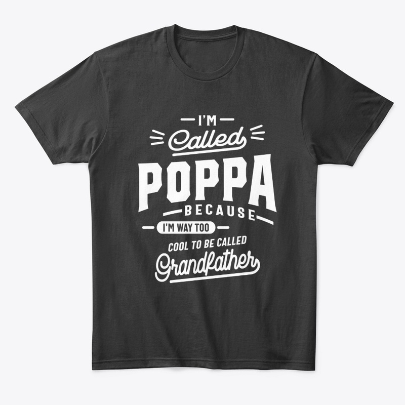 I'm Called Poppa Because I'm Way Too