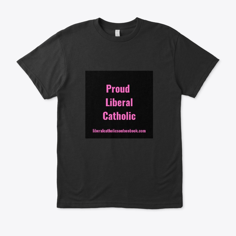 Proud Liberal Catholic all black tee