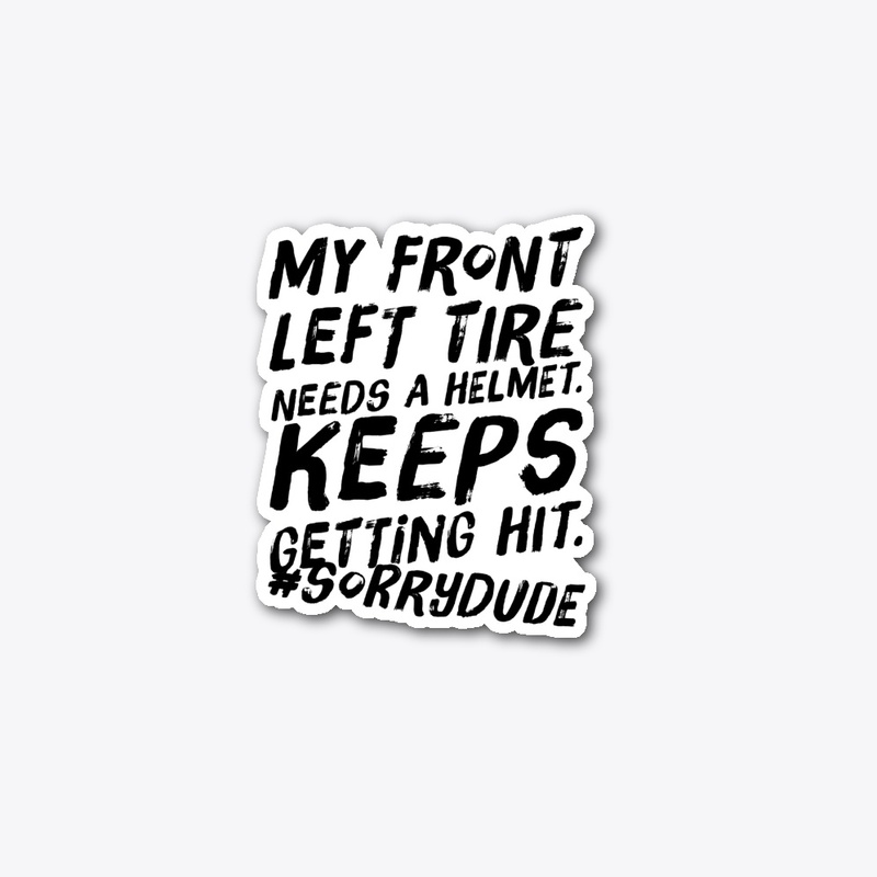 My Front Left Tire Needs a Helmet