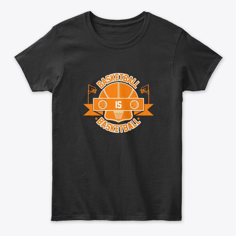 Basketball is Basketball T Shirt Design