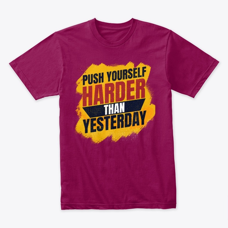 Push Yourself Harder Than Yesterday