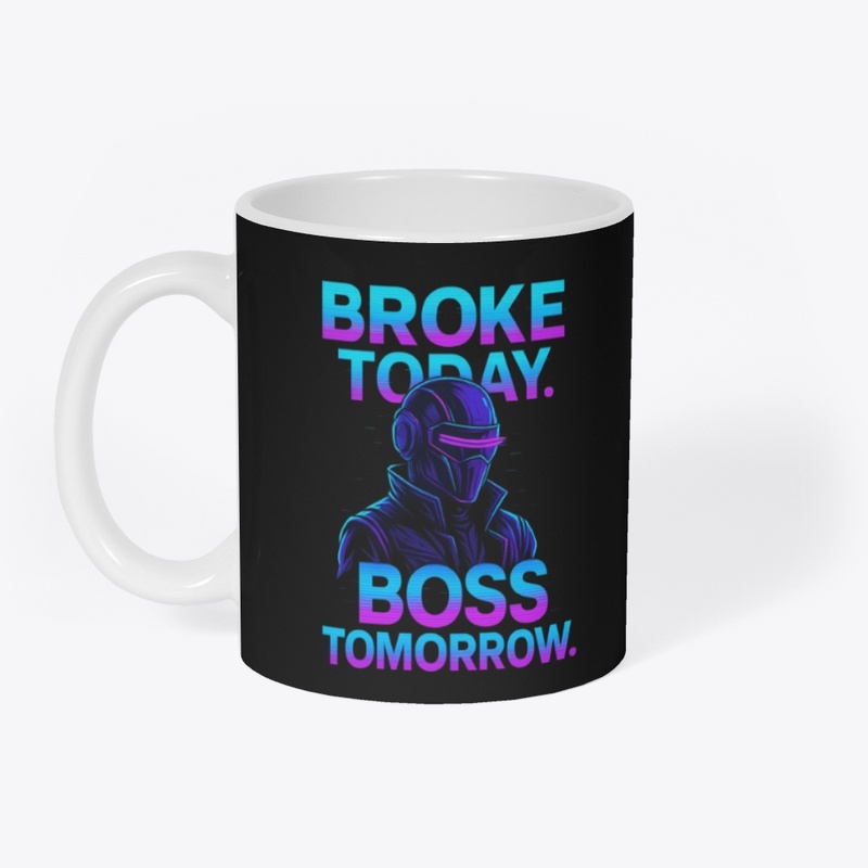 Broke Today Boss Tomorrow