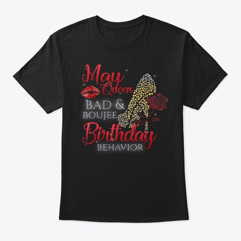 May Queen Bad Boujee Birthday Behavior H Black T-Shirt Front