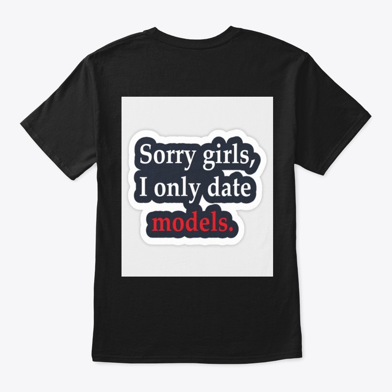 SORRY GIRLS I ONLY DATE "MODELS"