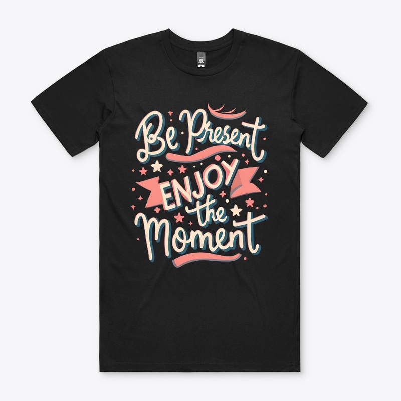 Be present Enjoy the moment T-shirt