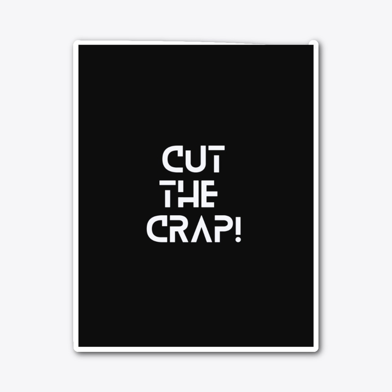 Cut the crap 