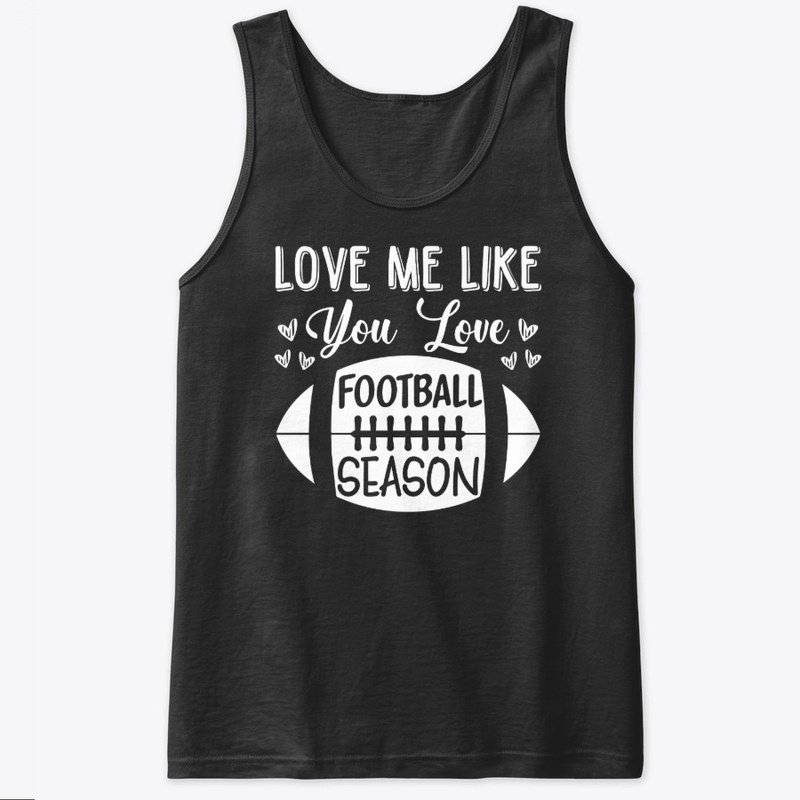 Love Me Like You Love Football Season