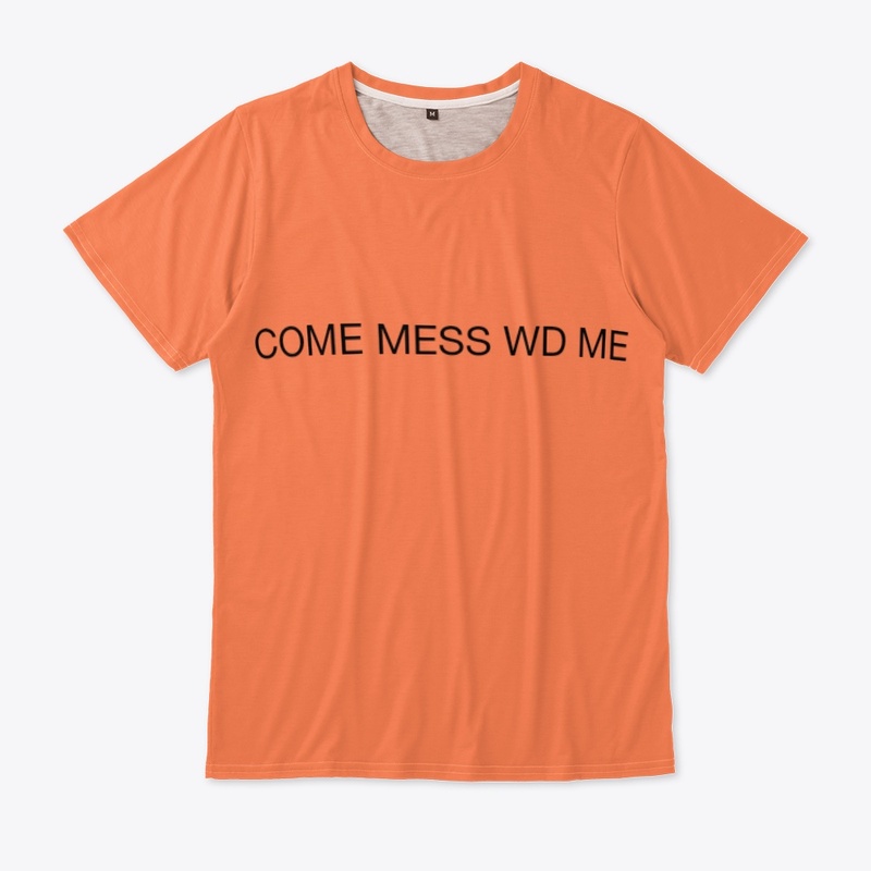 COME MESS WD ME