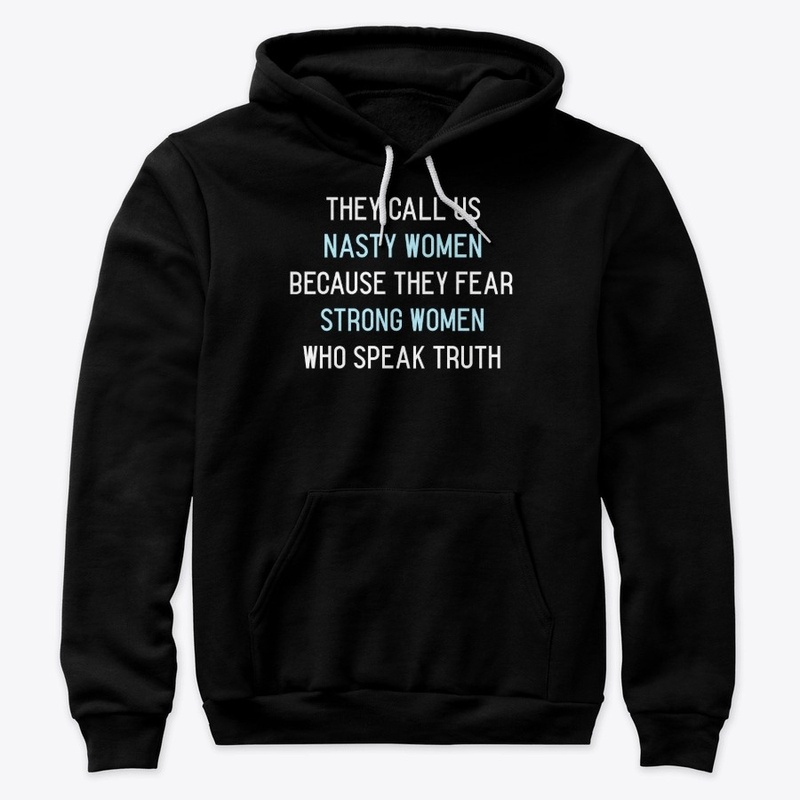 They Call us Nasty Women Because...